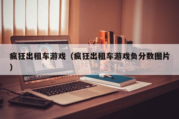 疯狂出租车游戏（疯狂出租车游戏负分数图片）