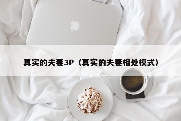 真实的夫妻3P（真实的夫妻相处模式）