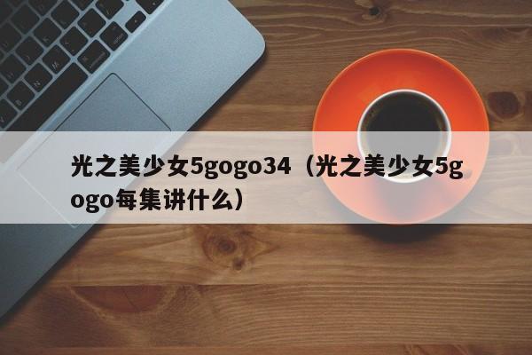 光之美少女5gogo34（光之美少女5gogo每集讲什么）