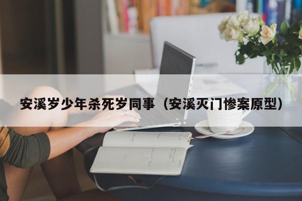 安溪岁少年杀死岁同事（安溪灭门惨案原型）