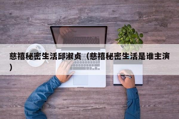 慈禧秘密生活邱淑贞（慈禧秘密生活是谁主演）