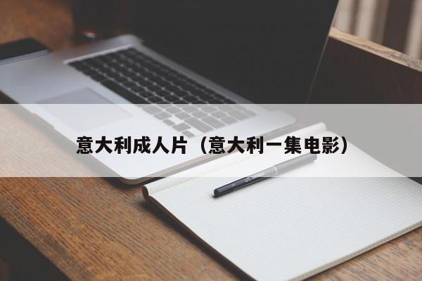意大利成人片（意大利一集电影）
