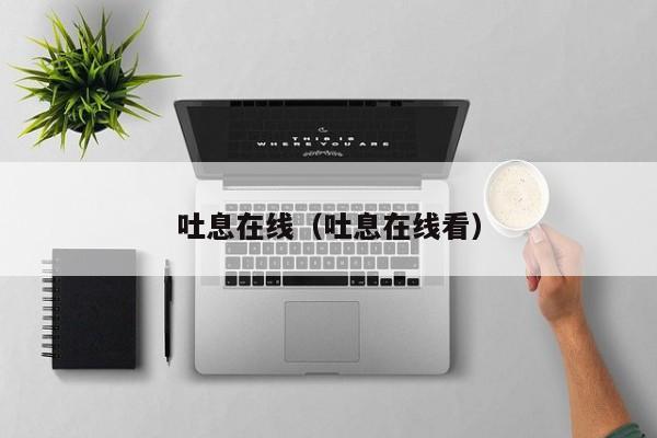 吐息在线（吐息在线看）