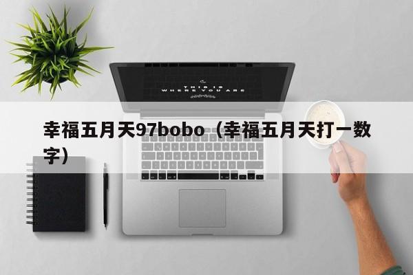 幸福五月天97bobo（幸福五月天打一数字）