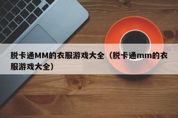 脱卡通MM的衣服游戏大全（脱卡通mm的衣服游戏大全）