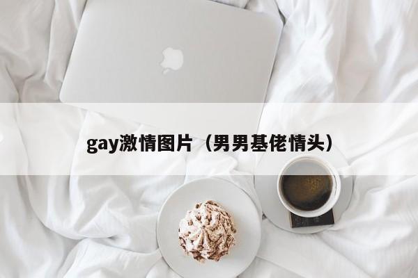 gay激情图片（男男基佬情头）
