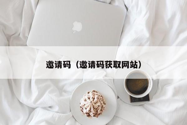 邀请码（邀请码获取网站）