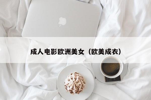 成人电影欧洲美女（欧美成衣）