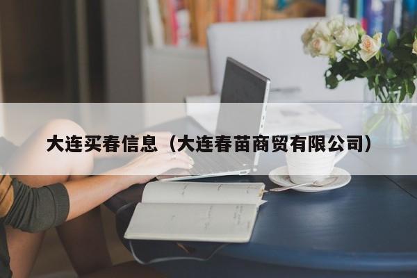 大连买春信息（大连春苗商贸有限公司）