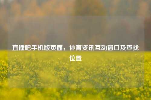 直播吧手机版页面，体育资讯互动窗口及查找位置