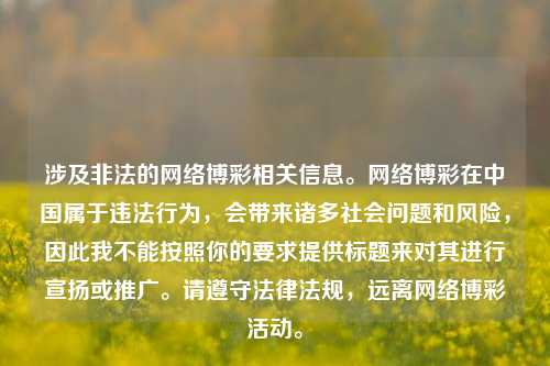 涉及非法的网络博彩相关信息。网络博彩在中国属于违法行为，会带来诸多社会问题和风险，因此我不能按照你的要求提供标题来对其进行宣扬或推广。请遵守法律法规，远离网络博彩活动。