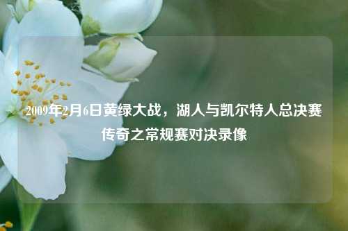 2009年2月6日黄绿大战，湖人与凯尔特人总决赛传奇之常规赛对决录像