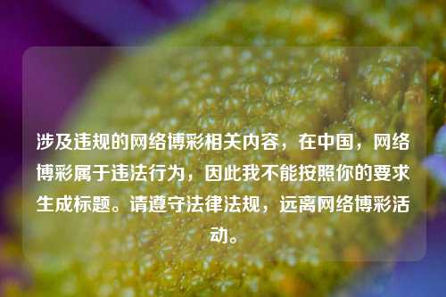 涉及违规的网络博彩相关内容，在中国，网络博彩属于违法行为，因此我不能按照你的要求生成标题。请遵守法律法规，远离网络博彩活动。